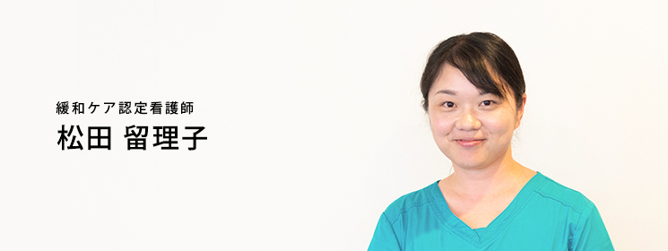 秋本病院:緩和ケア認定看護師 松田留理子